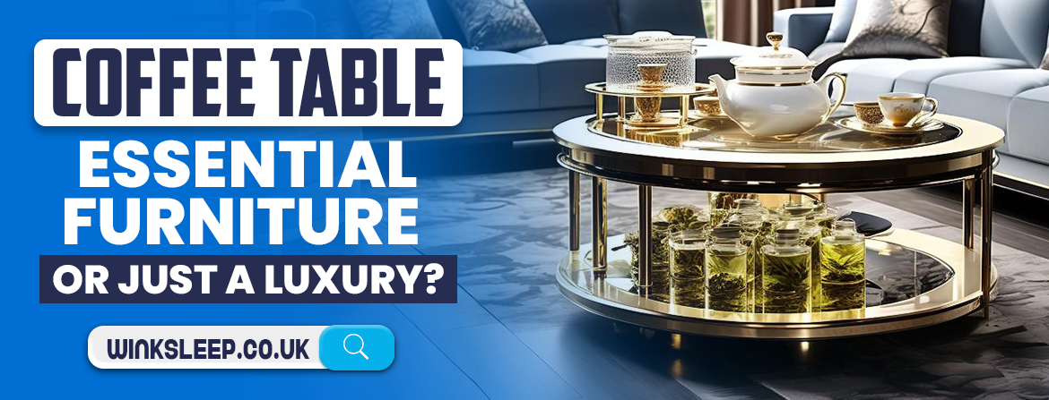 Coffee Table: Essential furniture or just a luxury?